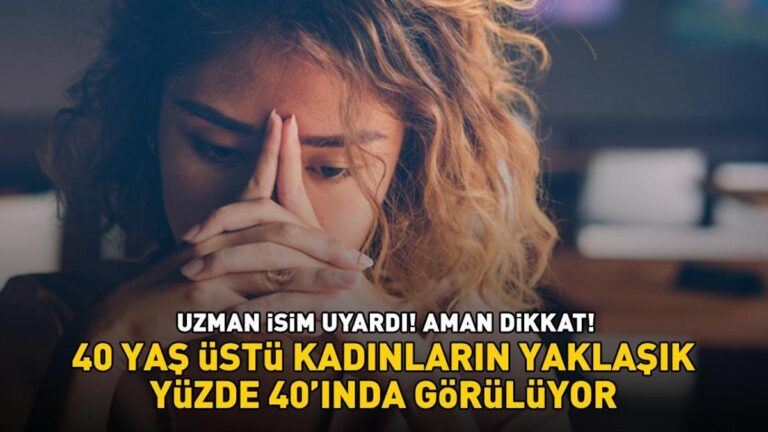 Uzman adı uyarıldı! Dikkat! 40 yaşın üzerindeki kadınların yaklaşık yüzde 40’ı!